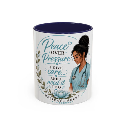 Coffee Mug  "Peace Over Pressure: I Give Care... And I Need It Too" Nurse Tribute