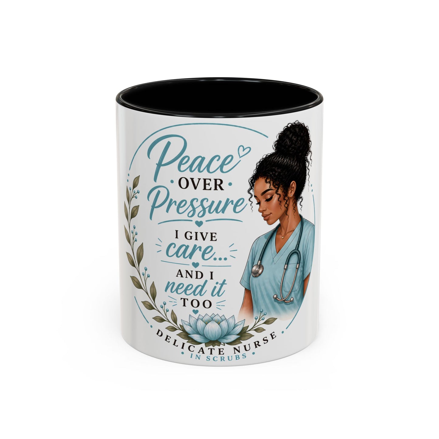 Coffee Mug  "Peace Over Pressure: I Give Care... And I Need It Too" Nurse Tribute