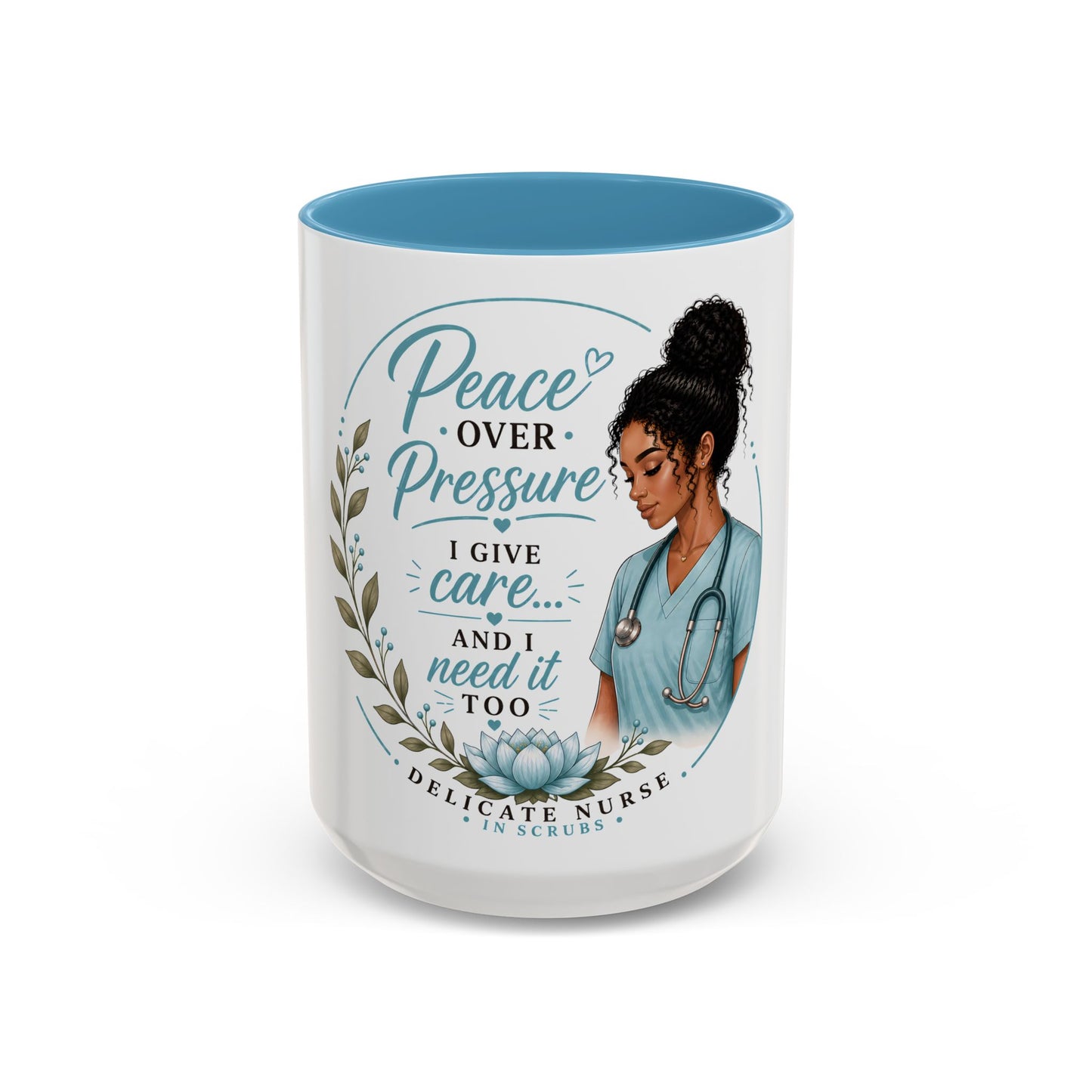 Coffee Mug  "Peace Over Pressure: I Give Care... And I Need It Too" Nurse Tribute